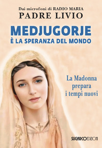 MEDJUGORJE E\' LA SPERANZA DEL MONDO - LA MADONNA PREPARA I TEMPI NUOVI