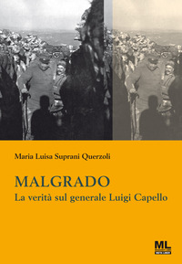 MALGRADO - LA VERITA\' SUL GENERALE LUIGI CAPELLO