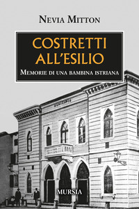 COSTRETTI ALL\'ESILIO - MEMORIE DI UNA BAMBINA ISTRIANA