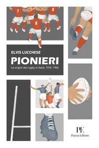 PIONIERI - LE ORIGINI DEL RUGBY IN ITALIA. 1910 - 1945