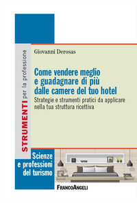 COME VENDERE MEGLIO E GUADAGNARE DI PIU\' DALLE CAMERE DEL TUO HOTEL - STRATEGIE E STRUMENTI