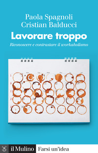 LAVORARE TROPPO - RICONOSCERE E CONTRASTARE IL WORKAHOLISMO