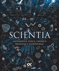 SCIENTIA - MATEMATICA FISICA CHIMICA BIOLOGIA E ASTRONOMIA