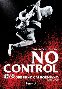 NO CONTROL STORIE DI HARDCORE PUNK CALIFORNIANO 1980-2000