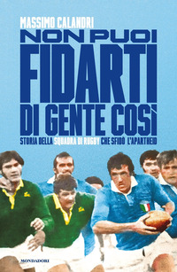 NON PUOI FIDARTI DI GENTE COSI\' - STORIA DELLA SQUADRA DI RUGBY CHE SFIDO\' L\'APARTHEID