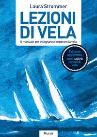 LEZIONI DI VELA - IL MANUALE PER IMPARARE E INSEGNARE LA VELA