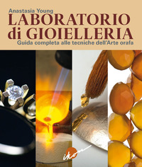 LABORATORIO DI GIOIELLERIA - GUIDA COMPLETA ALLE TECNICHE DELL\'ARTE ORAFA