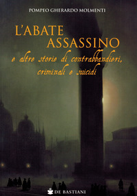 ABATE ASSASSINO E ALTRE STORIE DI CONTRABBANDIERI CRIMINALI E SUICIDI