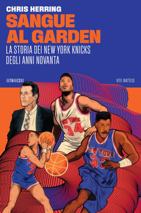 SANGUE AL GARDEN - LA STORIA DEI NEW YORK KNICKS DEGLI ANNI NOVANTA