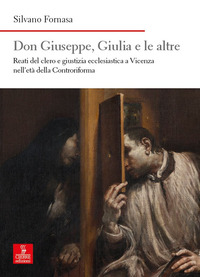 DON GIUSEPPE GIULIA E LE ALTRE - REATI DEL CLERO E GIUSTIZIA ECCLESIASTICA A VICENZA NELL\'ETA DELLA