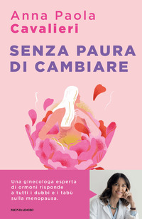 SENZA PAURA DI CAMBIARE - I CONSIGLI DI UNA GINECOLOGA PER VIVERE LA MENOPAUSA AL MEGLIO