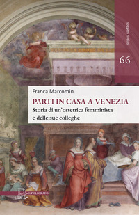 PARTI IN CASA A VENEZIA - STORIA DI UN\'OSTETRICA FEMMINISTA E DELLE SUE COLLEGHE