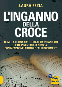 INGANNO DELLA CROCE - COME LA CHIESA CATTOLICA CI HA INGANNATO E HA INVENTATO SE STESSA