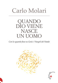 QUANDO DIO VIENE NASCE UN UOMO - CON LO SGUARDO FISSO SU GESU\': I VANGELI DEL NATALE