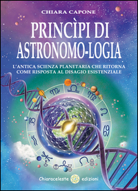 PRINCIPI DI ASTRONOMOLOGIA - L\'ANTICA SCIENZA PLANETARIA CHE RITORNA COME RISPOSTA AL DISAGIO