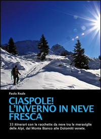 CIASPOLE ! L\'INVERNO IN NEVE FRESCA - 33 ITINERARI CON LE RACCHETTE DA NEVE TRA LE MERAVIGLIE DELLE