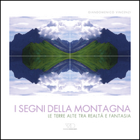 SEGNI DELLA MONTAGNA - LE TERRE ALTE TRA REALTA\' E FANTASIA