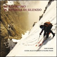 SCIALPINISMO IN UN\'ISOLA DI SILENZIO - GUIDA ALLE DOLOMITI D\'OLTRE PIAVE