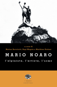 MARIO NOARO L\'ALPINISTA L\'ARTISTA L\'UOMO