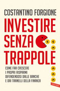 INVESTIRE SENZA TRAPPOLE - COME FAR CRESCERE I PROPRI RISPARMI DIFENDENDOSI DALLE BANCHE E DAI