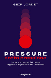 PRESSURE - SOTTO PRESSIONE IMPARARE DAI CALCI DI RIGORE A GESTIRE LE GRANDI SFIDE DELLA VITA