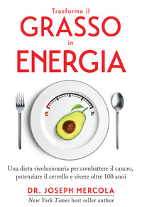 TRASFORMA IL GRASSO IN ENERGIA - UNA DIETA RIVOLUZIONARIA PER COMBATTERE IL CANCRO POTENZIARE IL