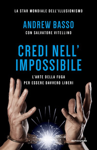 CREDI NELL\'IMPOSSIBILE - L\'ARTE DELLA FUGA PER ESSERE DAVVERO LIBERI