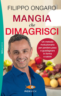 MANGIA CHE DIMAGRISCI - UN METODO RIVOLUZIONARIO PER PERDERE PESO E GUADAGNARE IN FORMA E SALUTE