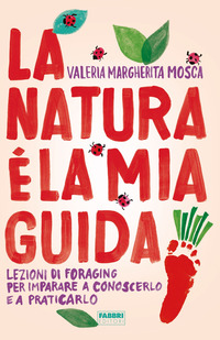 NATURA E\' LA MIA GUIDA - LEZIONI DI FORAGING PER IMPARARE A CONOSCERLO E A PRATICARLO