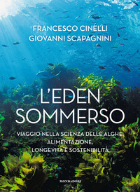 EDEN SOMMERSO - VIAGGIO NELLA SCIENZA DELLE ALGHE ALIMENTAZIONE LONGEVITA\' E SOSTENIBILITA\'