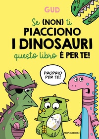 SE NON TI PIACCIONO I DINOSAURI QUESTO LIBRO E\' PER TE !