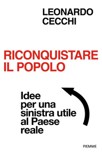 RICONQUISTARE IL POPOLO - IDEE PER UNA SINISTRA UTILE AL PAESE REALE