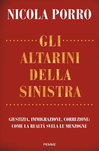 ALTARINI DELLA SINISTRA - GIUSTIZIA IMMIGRAZIONE CORRUZIONE COME LA REALTA\' SVELA LE MENZOGNE