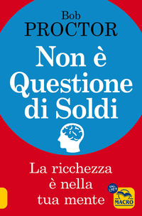 NON E\' QUESTIONE DI SOLDI - LA RICCHEZZA E\' NELLA TUA MENTE