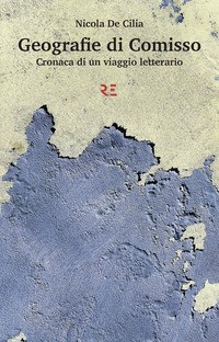 GEOGRAFIE DI COMISSO - CRONACA DI UN VIAGGIO LETTERARIO di DE CILIA NICOLA
