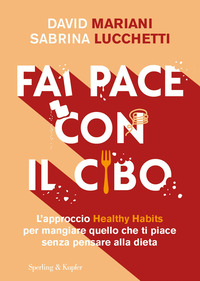 FAI PACE CON IL CIBO - L\'APPROCCIO HEALTHY HABITS PER MANGIARE QUELLO CHE TI PIACE SENZA