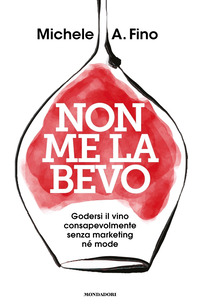 NON ME LA BEVO - GODERSI IL VINO CONSAPEVOLMENTE SENZA MARKETING NE\' MODE