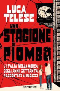 STAGIONE DI PIOMBO - L\'ITALIA NELLA MORSA DEGLI ANNI SETTANTA RACCONTATA AI RAGAZZI