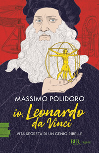 IO LEONARDO DA VINCI - VITA SEGRETA DI UN GENIO RIBELLE