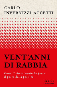 VENT\'ANNI DI RABBIA - COME IL RISENTIMENTO HA PRESO IL POSTO DELLA POLITICA