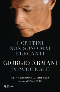 CRETINI NON SONO MAI ELEGANTI - GIORGIO ARMANI IN PAROLE SUE