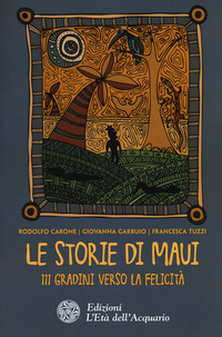 STORIE DI MAUI. 111 GRADINI VERSO LA FELICITA\'