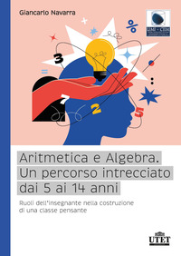 ARITMETICA E ALGEBRA - UN PERCORSO INTRECCIATO DAI 5 AI 14 ANNI RUOLI DELL\'INSEGNANTE NELLA