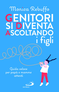 GENITORI SI DIVENTA ASCOLTANDO I FIGLI - GUIDA VELOCE PER PAPA\' E MAMME ATTENTI