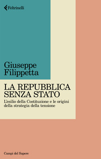 REPUBBLICA SENZA STATO - L\'ESILIO DELLA COSTITUZIONE E LE ORIGINI DELLA STRATEGIA DELLA TENSIONE