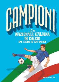 CAMPIONI LA NAZIONALE DI CALCIO DI IERI E DI OGGI