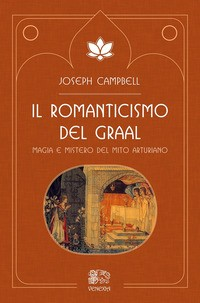 ROMANTICISMO DEL GRAAL - MAGIA E MISTERO DEL MITO ARTURIANO di CAMPBELL JOSEPH