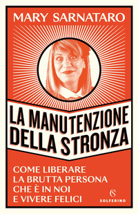 MANUTENZIONE DELLA STRONZA - COME LIBERARE LA BRUTTA PERSONA CHE E\' IN NOI E VIVERE FELICI