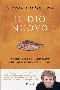 DIO NUOVO - STORIA DEI PRIMI CRISTIANI CHE PORTARONO GESU\' A ROMA (IL)