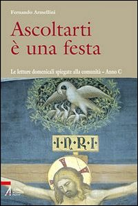 ASCOLTARTI E\' UNA FESTA. LE LETTURE DOMENICALI SPIEGATE ALLA COMUNITA\'. ANNO C